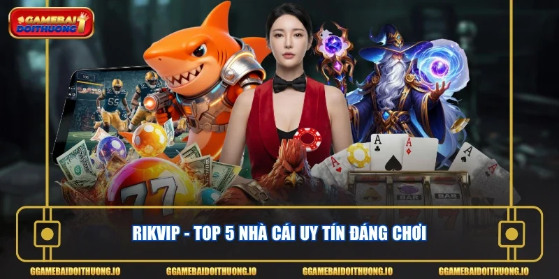 Rikvip - Top 5 nhà cái uy tín đáng chơi