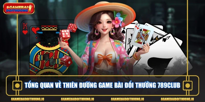 Tổng quan về thiên đường game bài đổi thưởng 789Club