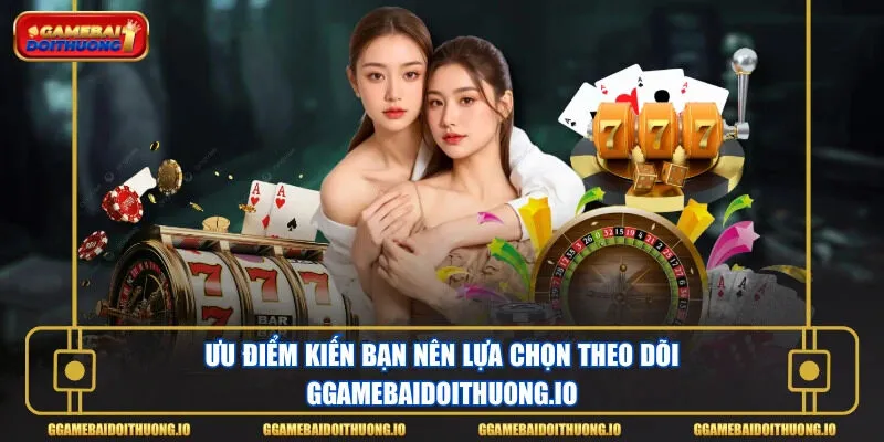 Ưu điểm kiến bạn nên lựa chọn theo dõi gamedoithuong999.com